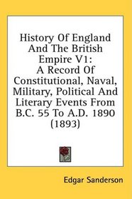 History Of England And The British Empire V1: A Record Of Constitutional, Naval, Military, Political And Literary Events From B.C. 55 To A.D. 1890 (1893)