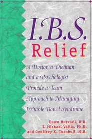 I.B.S. Relief : A Doctor, a Dietitian and a Psychologist Provide a Team Approach to Managing Irritable Bowel Syndrome