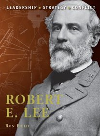 Robert E. Lee: The Background, Strategies, Tactics and Battlefield Experiences of the Greatest Commanders of History
