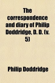 The correspondence and diary of Philip Doddridge, D. D. (v. 5)