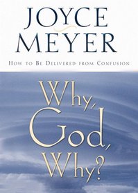 Why, God, Why?: How to Be Delivered from Confusion