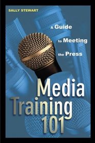 Media Training 101 : A Guide to Meeting the Press