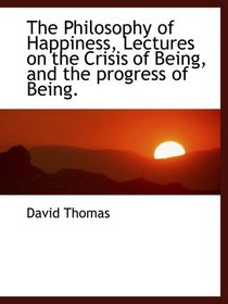 The Philosophy of Happiness, Lectures on the Crisis of Being, and the progress of Being.