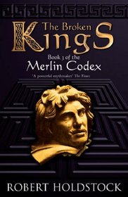 The Broken Kings: Book 3 Of The Merlin Codex: Book 3 of the Merlin Codex (Gollancz S.F.)