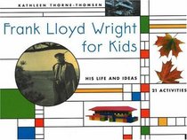 Frank Lloyd Wright for Kids: His Life and Ideas, 21 Activities