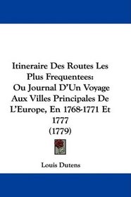 Itineraire Des Routes Les Plus Frequentees: Ou Journal D'Un Voyage Aux Villes Principales De L'Europe, En 1768-1771 Et 1777 (1779) (French Edition)