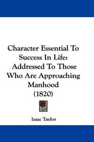 Character Essential To Success In Life: Addressed To Those Who Are Approaching Manhood (1820)