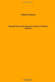 Hunted Down: the Detective Stories of Charles Dickens