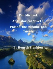 Pan Michael: An Historical Novel of Poland, the Ukraine, and Turkey  by Sienkiew