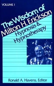 The Wisdom of Milton H. Erickson: Hypnosis and Hypnotherapy