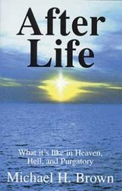 After Life : What It's Like in Heaven, Hell, and Purgatory