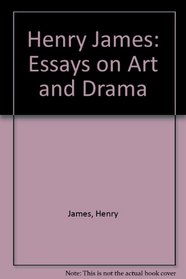 Henry James: Essays on Art and Drama