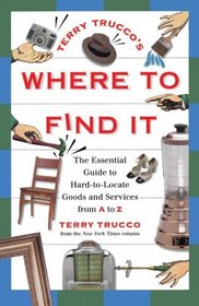 Terry Trucco's Where to Find It : The Essential Guide to Hard-to-Locate Goods and Services From A-Z