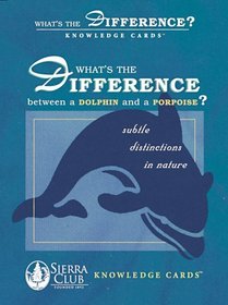 What's the Difference between a Dolphin and a Porpoise? Subtle Distinctions in Nature Sierra Club Knowledge Cards Deck
