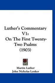 Luther's Commentary V1: On The First Twenty-Two Psalms (1903)