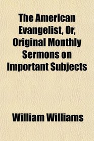 The American Evangelist, Or, Original Monthly Sermons on Important Subjects