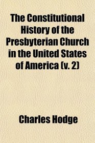The Constitutional History of the Presbyterian Church in the United States of America (v. 2)