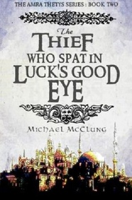 The Thief Who Spat In Luck's Good Eye (The Amra Thetys Series) (Volume 2)