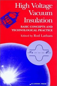 High Voltage Vacuum Insulation : Basic Concepts and Technological Practice