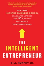 The Intelligent Entrepreneur: How Three Harvard Business School Graduates Learned the 10 Rules of Successful Entrepreneurship