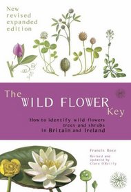 The Wild Flower Key: How to Identify Wild Plants, Trees and Shrubs in Britain and Ireland, Revised Edition