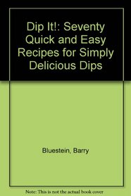 Dip It!: 70 Quick and Easy Recipes for Simply Delicious Dips