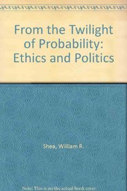 From the Twilight of Probability: Ethics and Politics