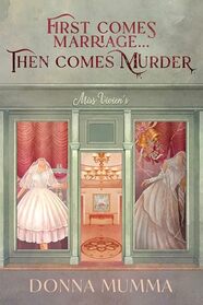 First Comes Marriage...Then Comes Murder: A Women of Wynton's Mystery