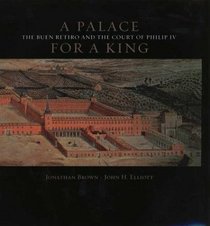 A Palace for a King: The Buen Retiro and the Court of Phillip IV (Revised and Expanded Edition)