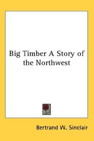 Big Timber A Story of the Northwest