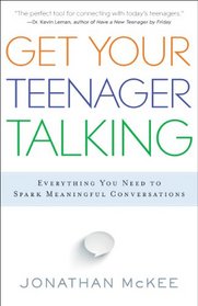 Get Your Teenager Talking: Everything You Need to Spark Meaningful Conversations