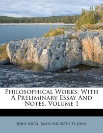 Philosophical Works: With A Preliminary Essay And Notes, Volume 1