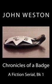 Chronicles of a Badge: A Fiction Serial, bk 1 (Volume 1)