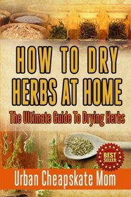 How To Dry Herbs At Home: The Ultimate Guide To Drying Herbs