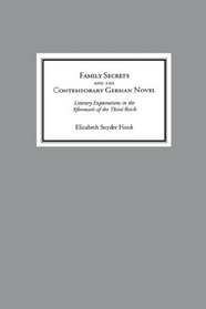 Family Secrets and the Contemporary German Novel : Literary Explorations in the Aftermath of the Third Reich (Studies in German Literature Linguistics and Culture)