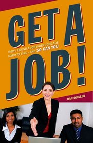 Get a Job!: How I Found a Job when Jobs are Hard to Find - And So Can You