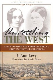 Unsettling the West: Eliza Farnham and Georgiana Bruce Kirby in Frontier California (California Legacy Book)