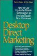 Desktop Direct Marketing: How to Use Up-To-The-Minute Technologies to Find and Reach New Customers