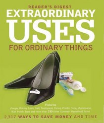 Extraordinary Uses for Ordinary Things: 2,317 Ways to Save Money and Time (Reader's Digest)