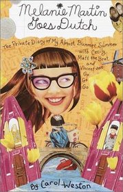 Melanie Martin Goes Dutch : The Private Diary of My Almost Bummer Summer with Cecily, Matt the Brat, and Vincent van Go Go Go