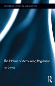 The Nature of Accounting Regulation (Routledge Studies in Accounting)