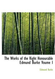The Works of the Right Honourable Edmund Burke   Voume I (Large Print Edition)