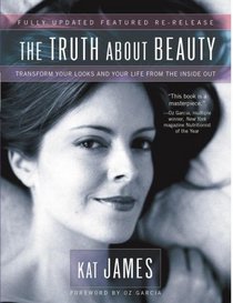 The Truth About Beauty: Transform Your Looks And Your Life From The Inside Out