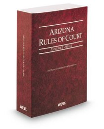 Arizona Rules of Court - State, 2013 ed. (Vol. I, Arizona Court Rules)
