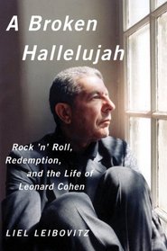 A Broken Hallelujah: Rock 'n' Roll, Redemption, and the Life of Leonard Cohen