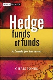 Hedge Funds Of Funds: A Guide for Investors (The Wiley Finance Series)
