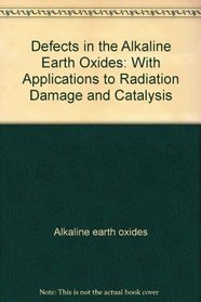 Defects in the alkaline earth oxides: With applications to radiation damage and catalysis (Taylor & Francis monographs on physics)