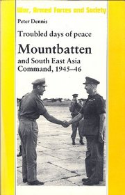Troubled Days of Peace: Mountbatten and South East Asia Command, 1945-46 (War, Armed Forces & Society)