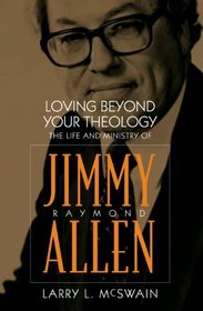 Loving Beyond Your Theology: The Life and Ministry of Jimmy Raymond Allen (Baptists)
