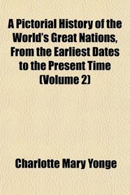 A Pictorial History of the World's Great Nations, From the Earliest Dates to the Present Time (Volume 2)